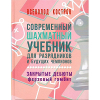 Костров В. "Современный шахматный учебник для разрядников и будущих чемпионов. Закрытые дебюты. Ферзевый гамбит - fgospostavki.ru - Апрелевка