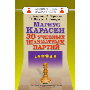 Барлов Д., Берналь Л., Васкес Р., Ромеро А. "Магнус Карлсен. 30 учебных шахматных партий"  - fgospostavki.ru - Апрелевка
